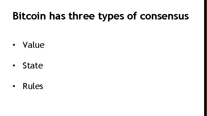 Bitcoin has three types of consensus • Value • State • Rules 