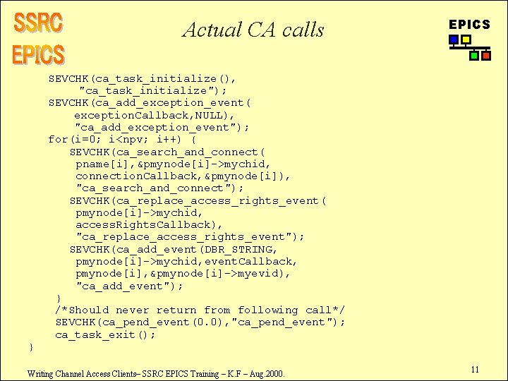 Actual CA calls } EPICS SEVCHK(ca_task_initialize(), "ca_task_initialize"); SEVCHK(ca_add_exception_event( exception. Callback, NULL), "ca_add_exception_event"); for(i=0; i<npv;