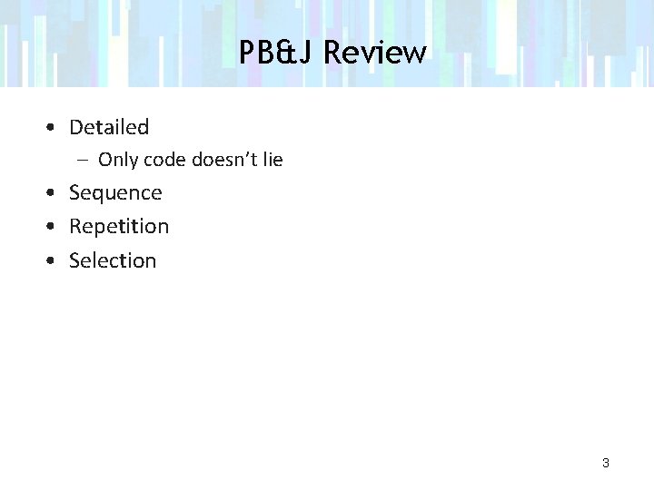 PB&J Review • Detailed – Only code doesn’t lie • Sequence • Repetition •