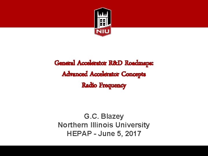 General Accelerator R&D Roadmaps: Advanced Accelerator Concepts Radio Frequency G. C. Blazey Northern Illinois