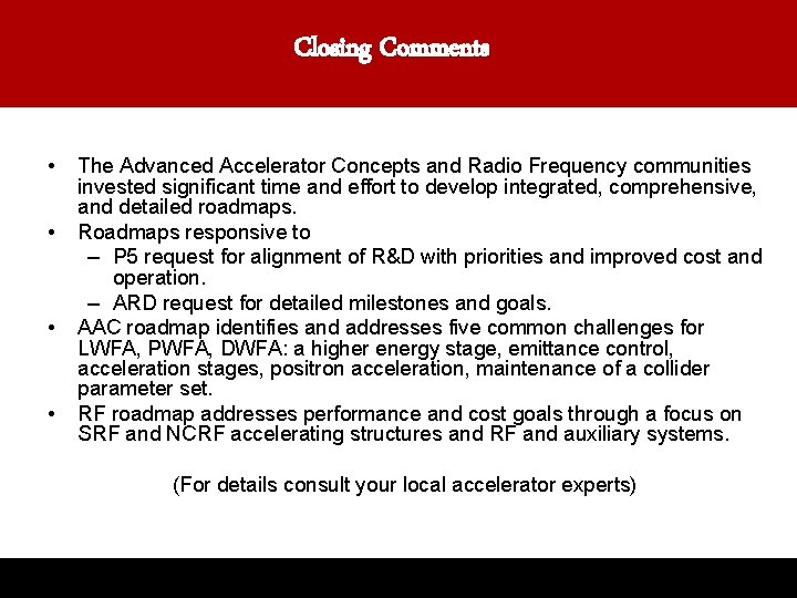 Closing Comments • • The Advanced Accelerator Concepts and Radio Frequency communities invested significant