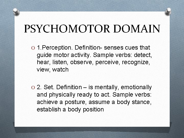 PSYCHOMOTOR DOMAIN O 1. Perception. Definition- senses cues that guide motor activity. Sample verbs: