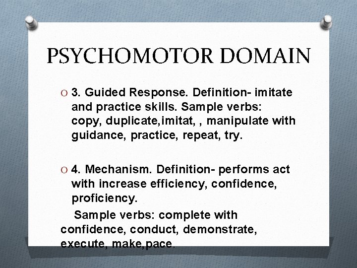 PSYCHOMOTOR DOMAIN O 3. Guided Response. Definition- imitate and practice skills. Sample verbs: copy,