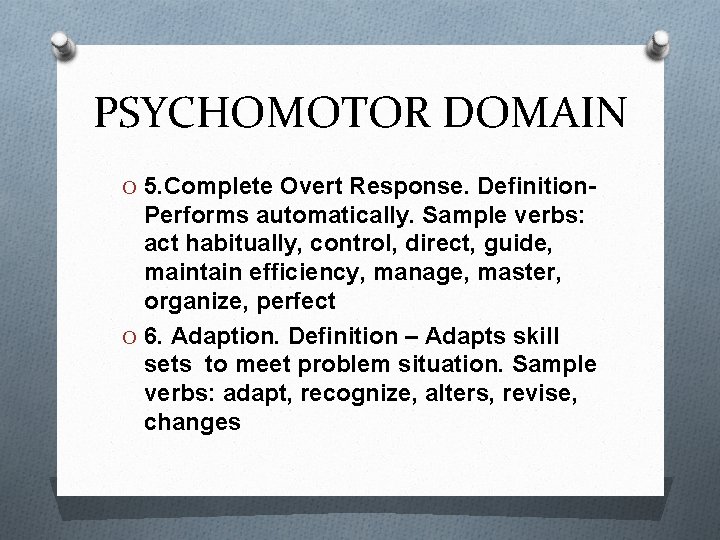 PSYCHOMOTOR DOMAIN O 5. Complete Overt Response. Definition- Performs automatically. Sample verbs: act habitually,
