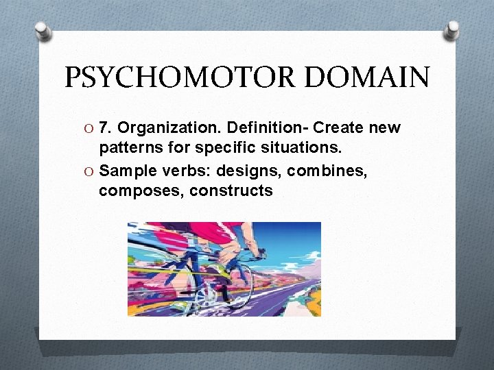 PSYCHOMOTOR DOMAIN O 7. Organization. Definition- Create new patterns for specific situations. O Sample