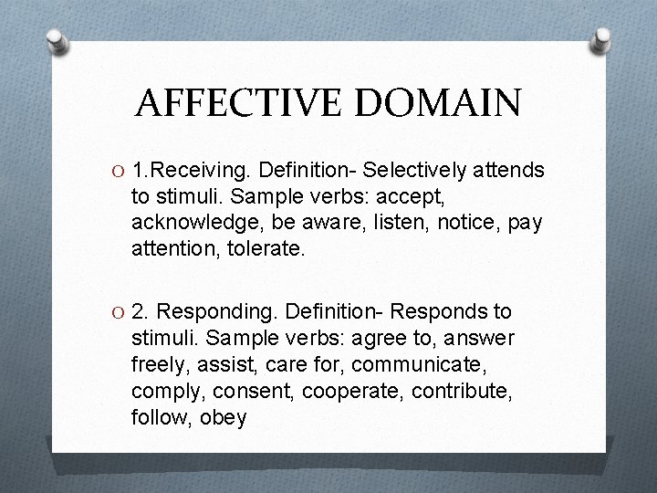 AFFECTIVE DOMAIN O 1. Receiving. Definition- Selectively attends to stimuli. Sample verbs: accept, acknowledge,