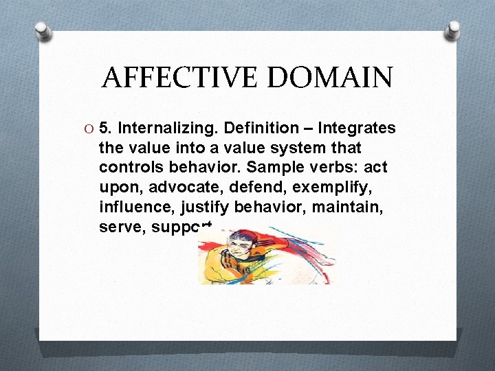 AFFECTIVE DOMAIN O 5. Internalizing. Definition – Integrates the value into a value system