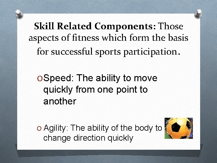 Skill Related Components: Those aspects of fitness which form the basis for successful sports