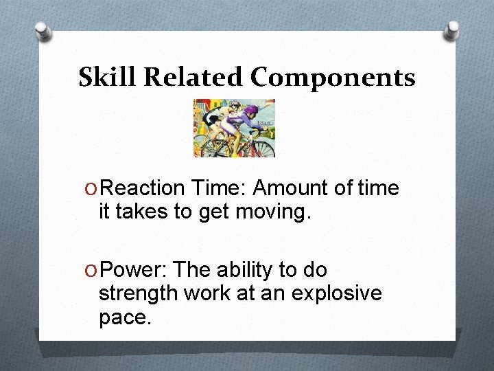 Skill Related Components O Reaction Time: Amount of time it takes to get moving.