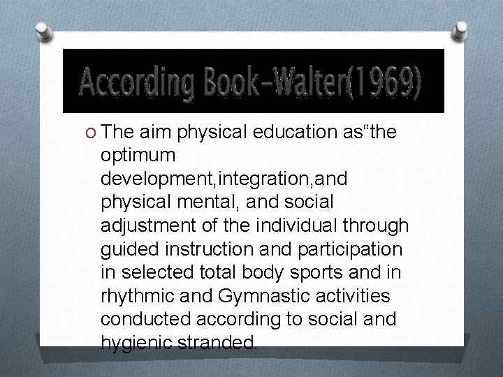 O The aim physical education as“the optimum development, integration, and physical mental, and social