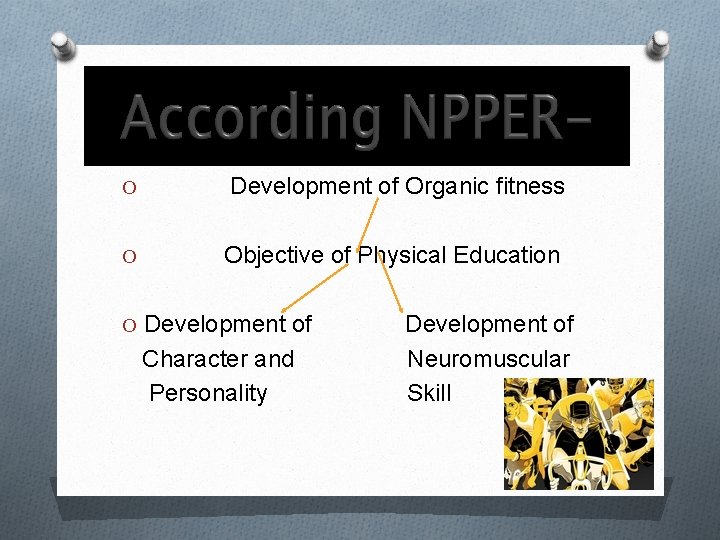 O Development of Organic fitness O Objective of Physical Education O Development of Character