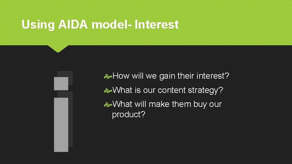 Using AIDA model- Interest i How will we gain their interest? What is our