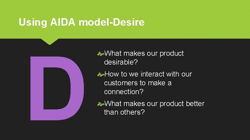 Using AIDA model-Desire D What makes our product desirable? How to we interact with