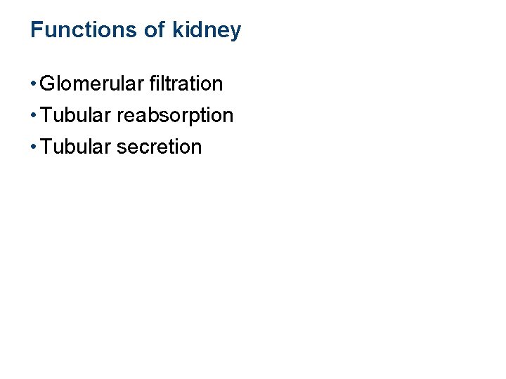 Functions of kidney • Glomerular filtration • Tubular reabsorption • Tubular secretion 