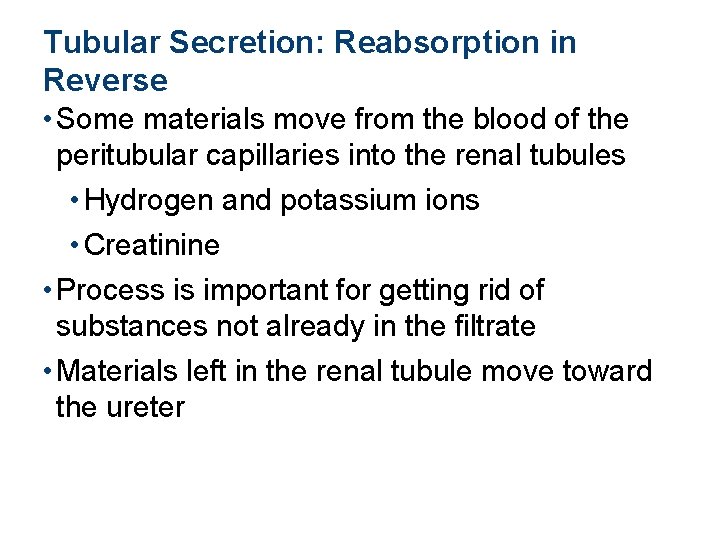 Tubular Secretion: Reabsorption in Reverse • Some materials move from the blood of the