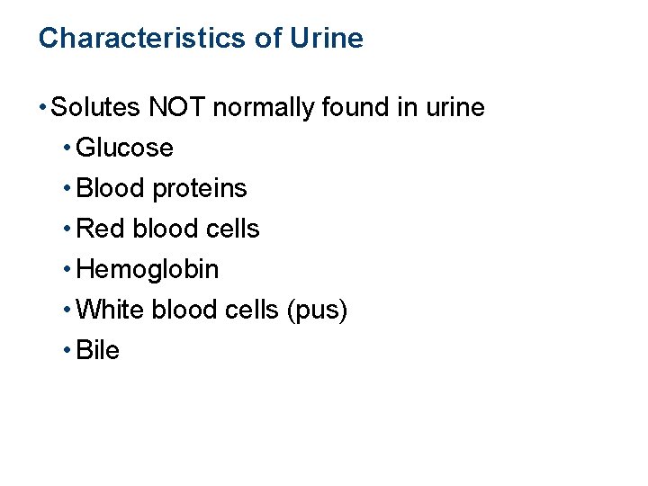 Characteristics of Urine • Solutes NOT normally found in urine • Glucose • Blood