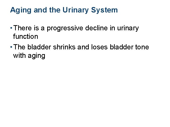 Aging and the Urinary System • There is a progressive decline in urinary function