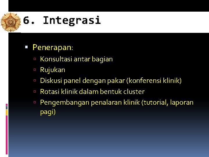 6. Integrasi Penerapan: Konsultasi antar bagian Rujukan Diskusi panel dengan pakar (konferensi klinik) Rotasi 6. Integrasi Penerapan: Konsultasi antar bagian Rujukan Diskusi panel dengan pakar (konferensi klinik) Rotasi