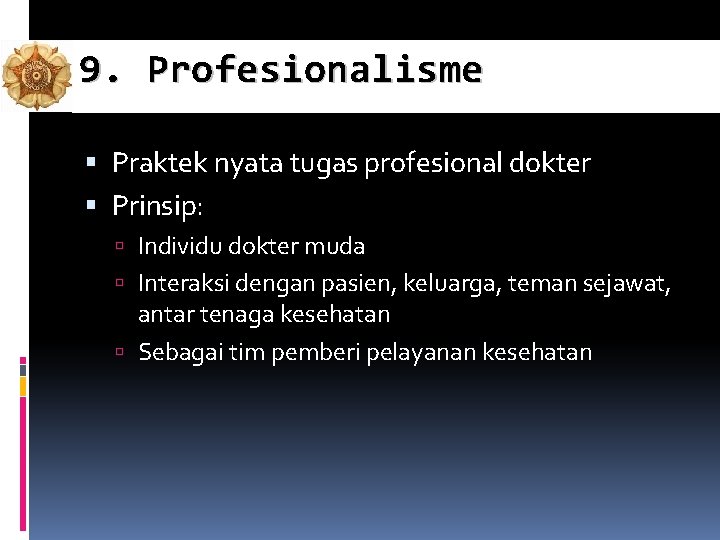 9. Profesionalisme Praktek nyata tugas profesional dokter Prinsip: Individu dokter muda Interaksi dengan pasien, 9. Profesionalisme Praktek nyata tugas profesional dokter Prinsip: Individu dokter muda Interaksi dengan pasien,