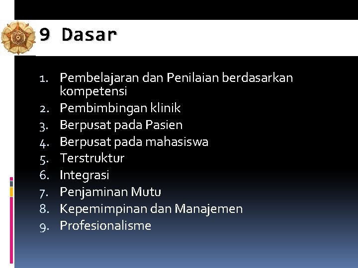9 Dasar 1. Pembelajaran dan Penilaian berdasarkan kompetensi 2. Pembimbingan klinik 3. Berpusat pada 9 Dasar 1. Pembelajaran dan Penilaian berdasarkan kompetensi 2. Pembimbingan klinik 3. Berpusat pada