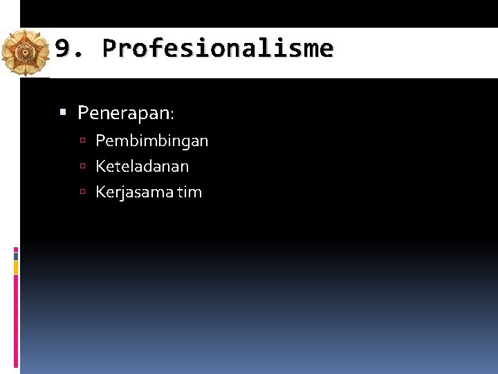 9. Profesionalisme Penerapan: Pembimbingan Keteladanan Kerjasama tim 9. Profesionalisme Penerapan: Pembimbingan Keteladanan Kerjasama tim