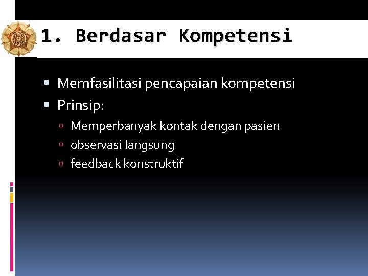 1. Berdasar Kompetensi Memfasilitasi pencapaian kompetensi Prinsip: Memperbanyak kontak dengan pasien observasi langsung feedback 1. Berdasar Kompetensi Memfasilitasi pencapaian kompetensi Prinsip: Memperbanyak kontak dengan pasien observasi langsung feedback