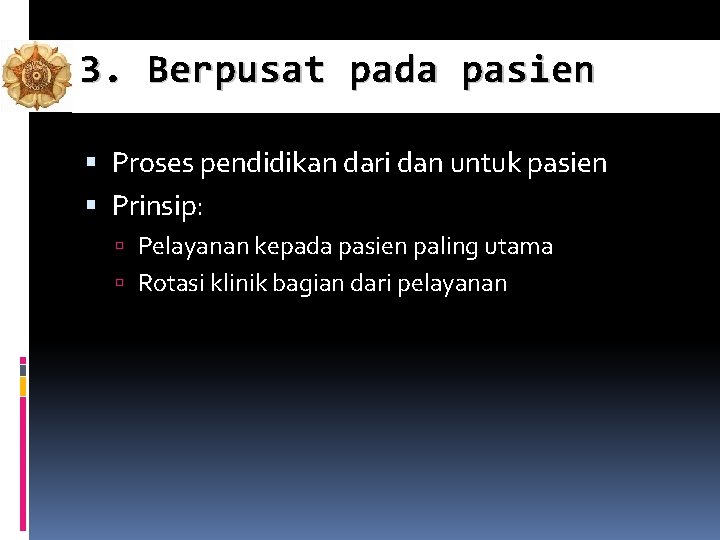 3. Berpusat pada pasien Proses pendidikan dari dan untuk pasien Prinsip: Pelayanan kepada pasien 3. Berpusat pada pasien Proses pendidikan dari dan untuk pasien Prinsip: Pelayanan kepada pasien