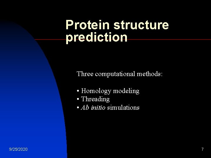 Protein structure prediction Three computational methods: • Homology modeling • Threading • Ab initio