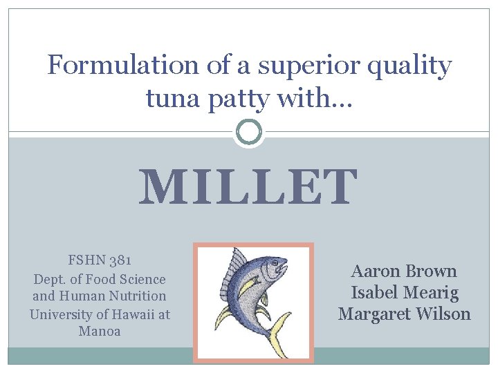 Formulation of a superior quality tuna patty with… MILLET FSHN 381 Dept. of Food Formulation of a superior quality tuna patty with… MILLET FSHN 381 Dept. of Food