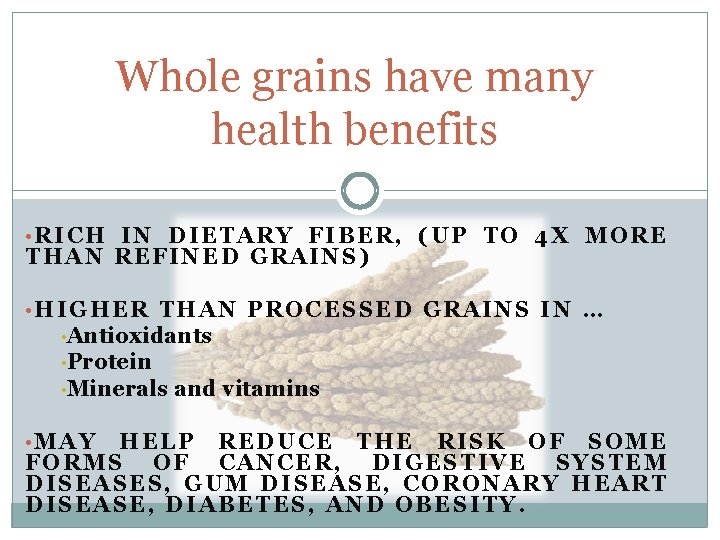 Whole grains have many health benefits • RICH IN DIETARY FIBER, (UP TO 4 Whole grains have many health benefits • RICH IN DIETARY FIBER, (UP TO 4