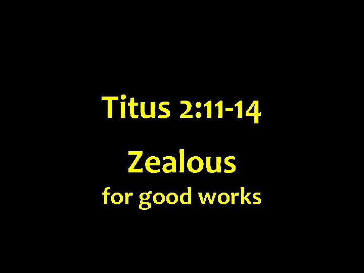 Titus 2: 11 -14 Zealous for good works 