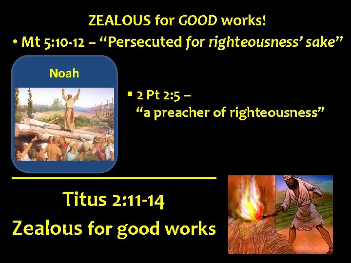 ZEALOUS for GOOD works! • Mt 5: 10 -12 – “Persecuted for righteousness’ sake”