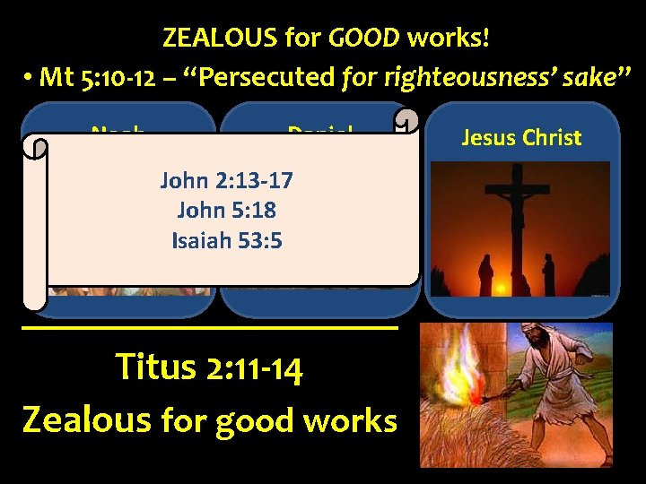 ZEALOUS for GOOD works! • Mt 5: 10 -12 – “Persecuted for righteousness’ sake”