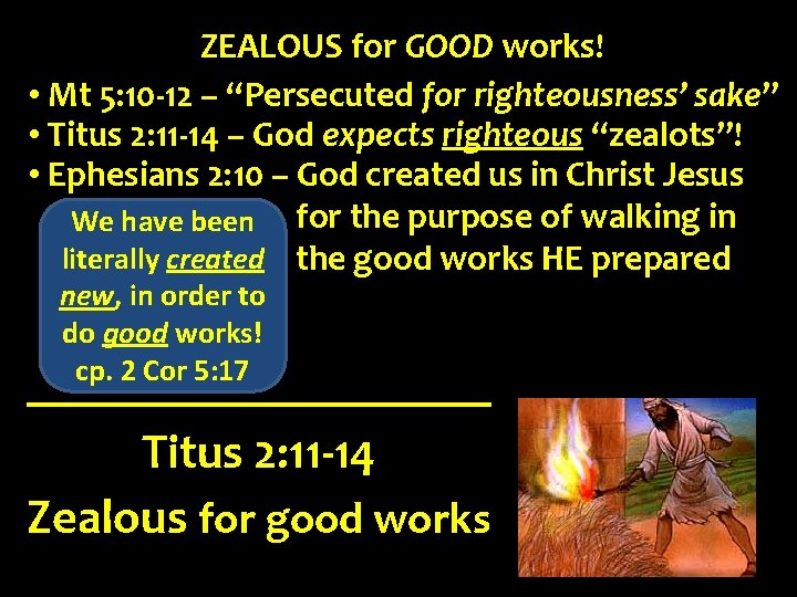 ZEALOUS for GOOD works! • Mt 5: 10 -12 – “Persecuted for righteousness’ sake”