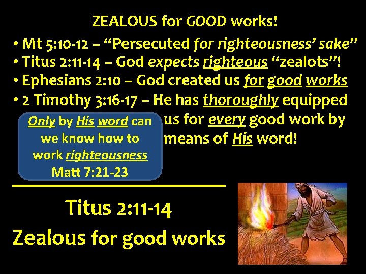 ZEALOUS for GOOD works! • Mt 5: 10 -12 – “Persecuted for righteousness’ sake”