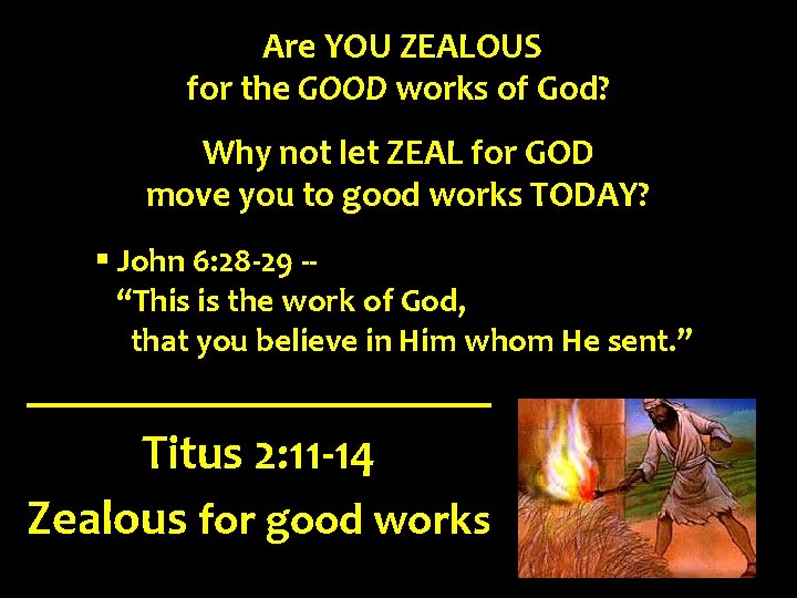 Are YOU ZEALOUS for the GOOD works of God? Why not let ZEAL for