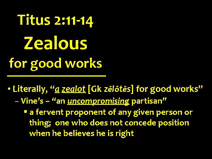 Titus 2: 11 -14 Zealous for good works • Literally, “a zealot [Gk zēlōtēs]