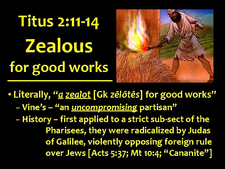 Titus 2: 11 -14 Zealous for good works • Literally, “a zealot [Gk zēlōtēs]