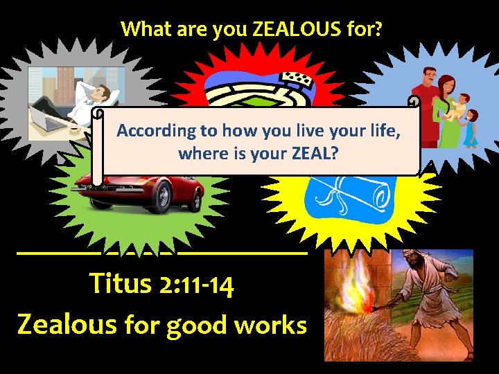 What are you ZEALOUS for? According to how you live your life, where is