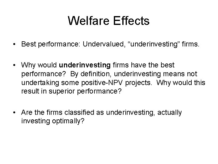 Welfare Effects • Best performance: Undervalued, “underinvesting” firms. • Why would underinvesting firms have