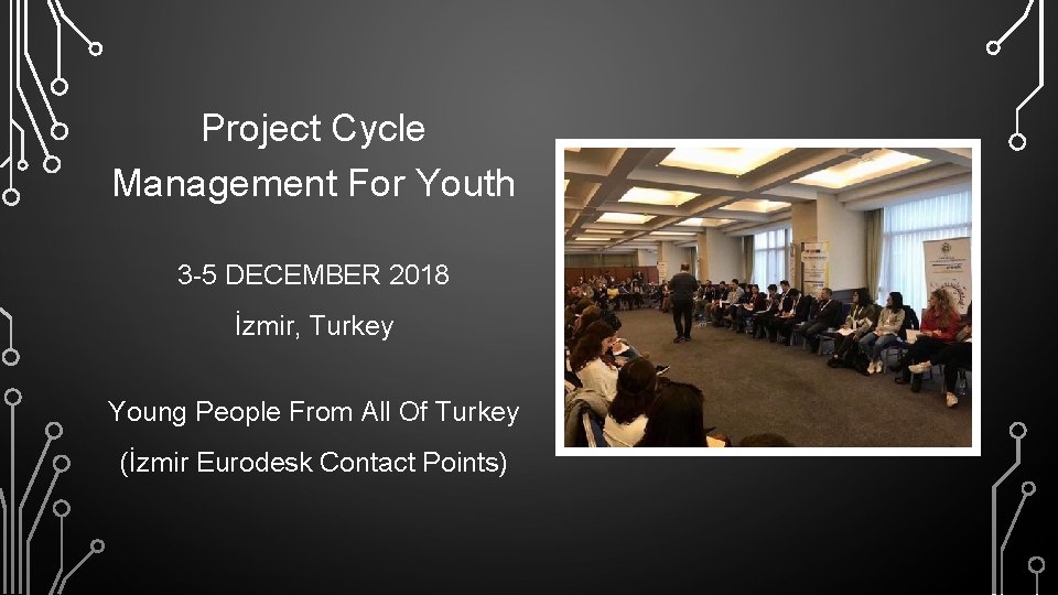 Project Cycle Management For Youth 3 -5 DECEMBER 2018 İzmir, Turkey Young People From