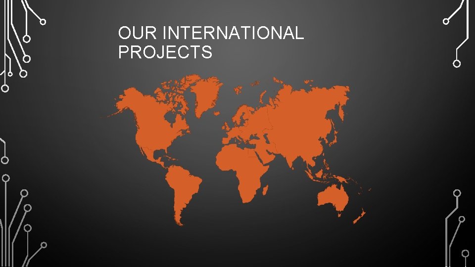 OUR INTERNATIONAL PROJECTS 