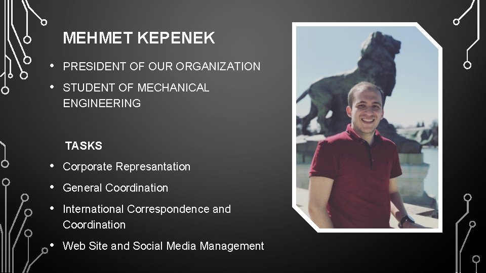 MEHMET KEPENEK • • PRESIDENT OF OUR ORGANIZATION STUDENT OF MECHANICAL ENGINEERING TASKS •