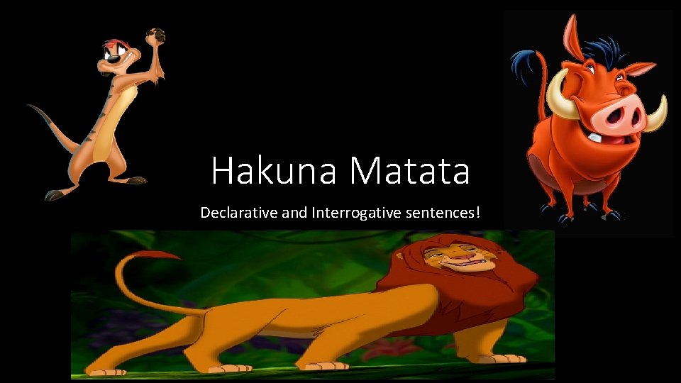 Hakuna Matata Declarative and Interrogative sentences! 