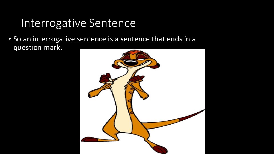 Interrogative Sentence • So an interrogative sentence is a sentence that ends in a