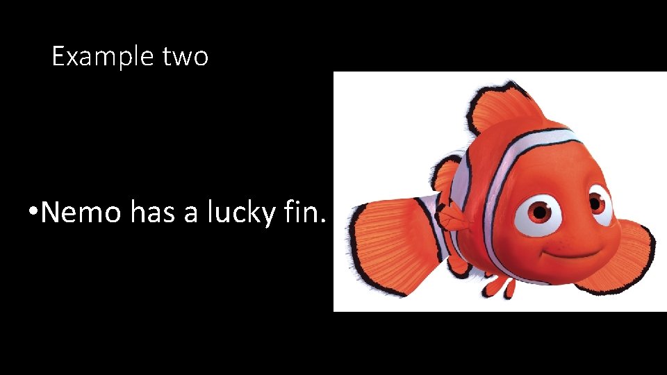 Example two • Nemo has a lucky fin. 
