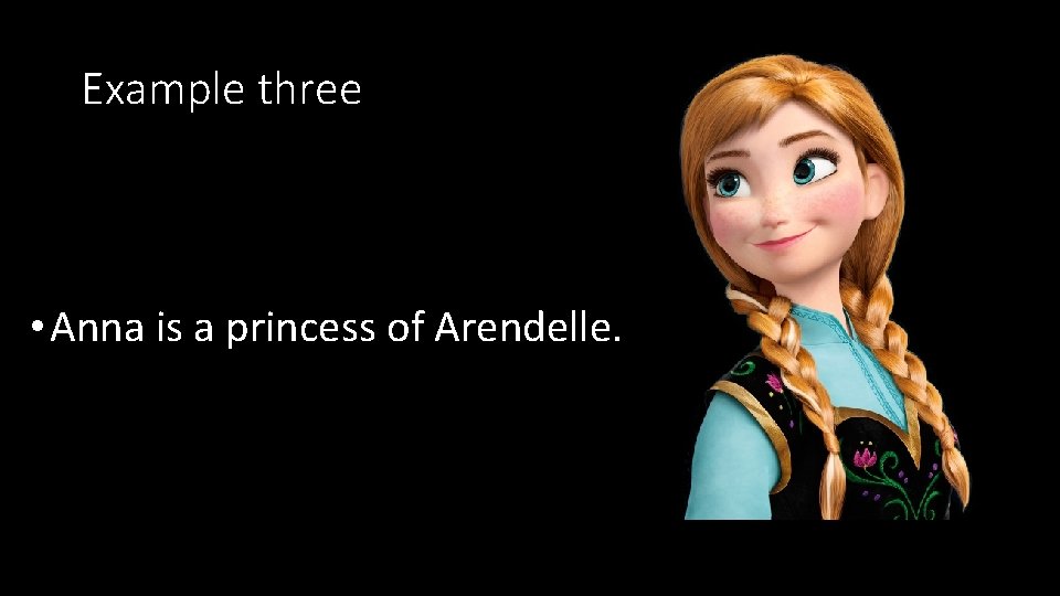 Example three • Anna is a princess of Arendelle. 