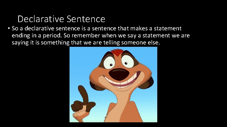 Declarative Sentence • So a declarative sentence is a sentence that makes a statement