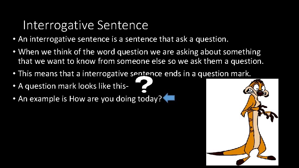 Interrogative Sentence • An interrogative sentence is a sentence that ask a question. •