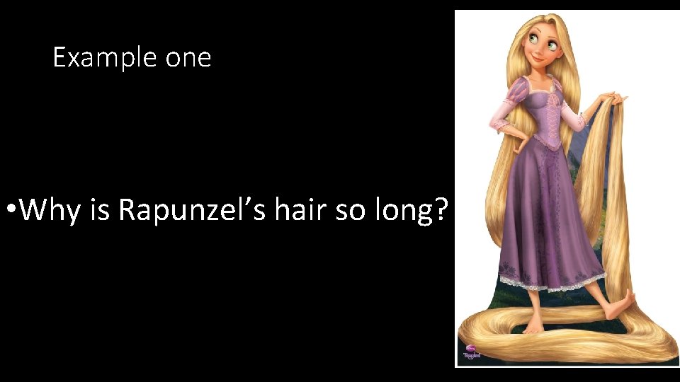Example one • Why is Rapunzel’s hair so long? 